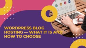 WordPress blog hosting explained and how to choose the right hosting